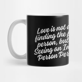 Love is not about finding the perfect person, but about seeing an imperfect person perfectly Mug